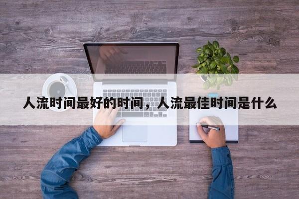 人流时间最好的时间,人流最佳时间是什么