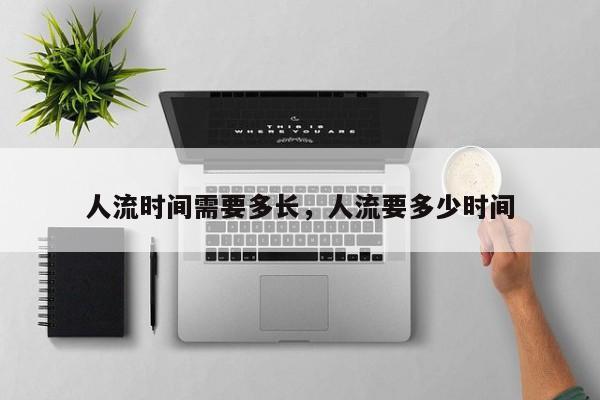 人流时间需要多长,人流要多少时间