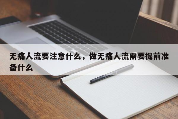 无痛人流要注意什么,做无痛人流需要提前准备什么