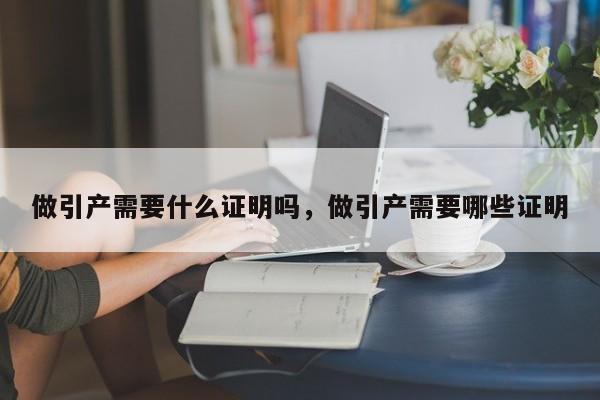 做引产需要什么证明吗,做引产需要哪些证明